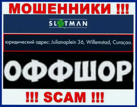 SlotMan - это незаконно действующая компания, пустила корни в офшорной зоне Julianaplein 36, Willemstad, Curaçao, будьте осторожны