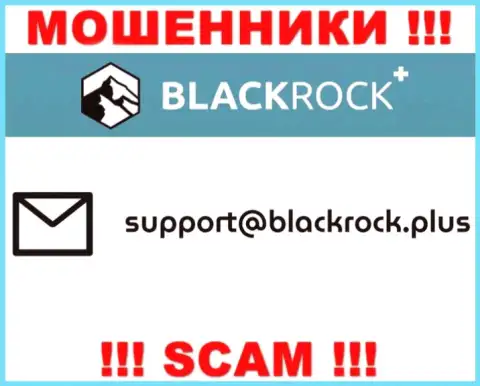 На web-ресурсе БлэкРок Плюс, в контактных сведениях, предоставлен адрес электронного ящика данных мошенников, не рекомендуем писать, лишат денег