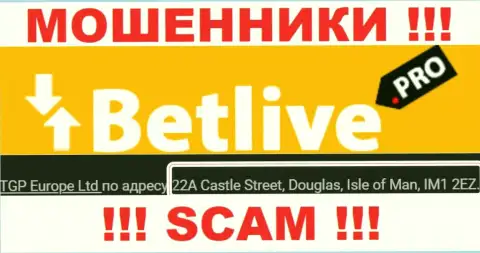 22A Castle Street, Douglas, Isle of Man, IM1 2EZ - оффшорный адрес разводил БетЛайв Про, показанный на их интернет-портале, БУДЬТЕ КРАЙНЕ ОСТОРОЖНЫ !!!